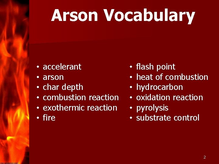 Arson Vocabulary • • • accelerant arson char depth combustion reaction exothermic reaction fire