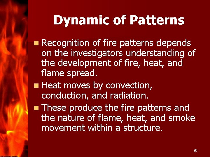 Dynamic of Patterns n Recognition of fire patterns depends on the investigators understanding of