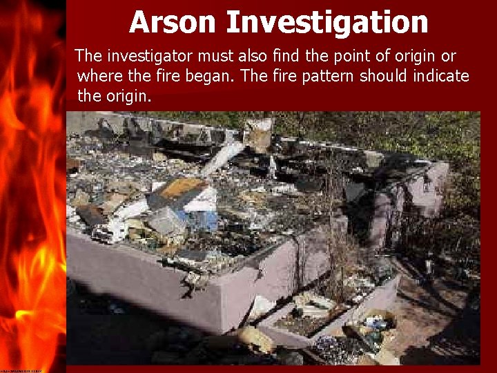Arson Investigation The investigator must also find the point of origin or where the