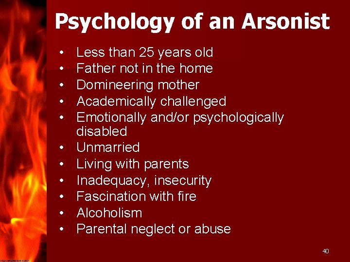 Psychology of an Arsonist • • • Less than 25 years old Father not