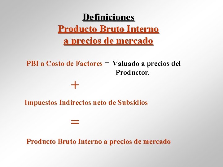 Definiciones Producto Bruto Interno a precios de mercado PBI a Costo de Factores =