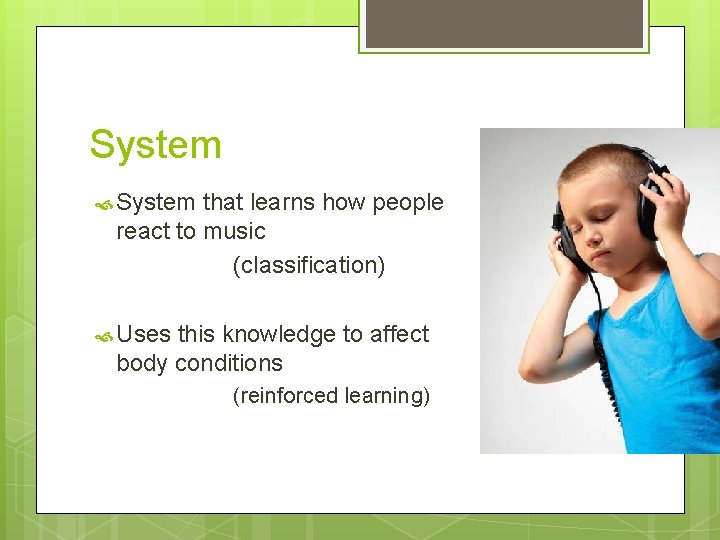 System that learns how people react to music (classification) Uses this knowledge to affect