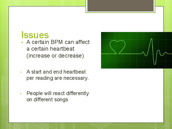 Issues • A certain BPM can affect a certain heartbeat (increase or decrease) •