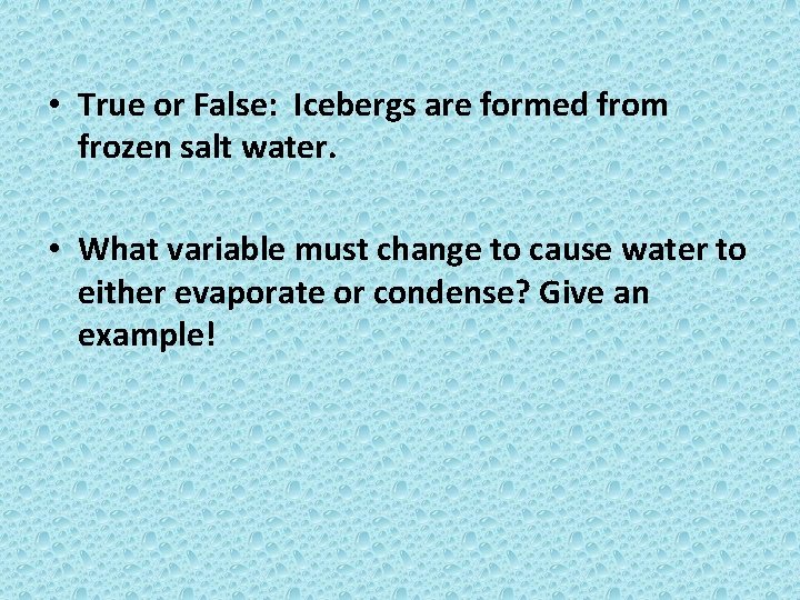  • True or False: Icebergs are formed from frozen salt water. • What