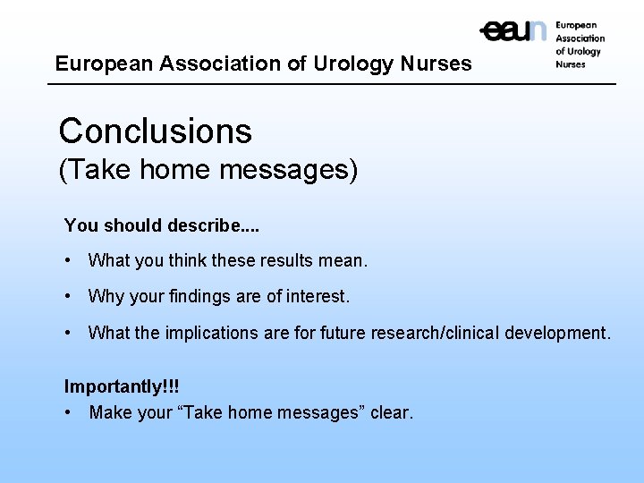 European Association of Urology Nurses Conclusions (Take home messages) You should describe. . •