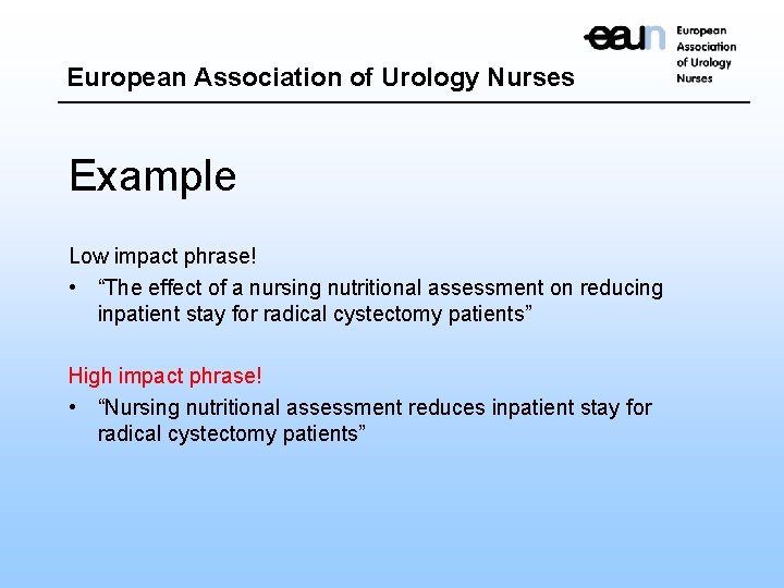 European Association of Urology Nurses Example Low impact phrase! • “The effect of a