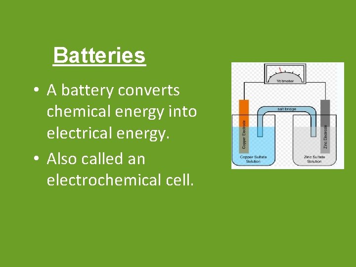 Batteries • A battery converts chemical energy into electrical energy. • Also called an