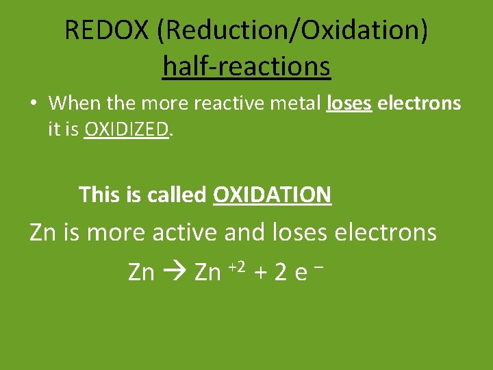 REDOX (Reduction/Oxidation) half-reactions • When the more reactive metal loses electrons it is OXIDIZED.