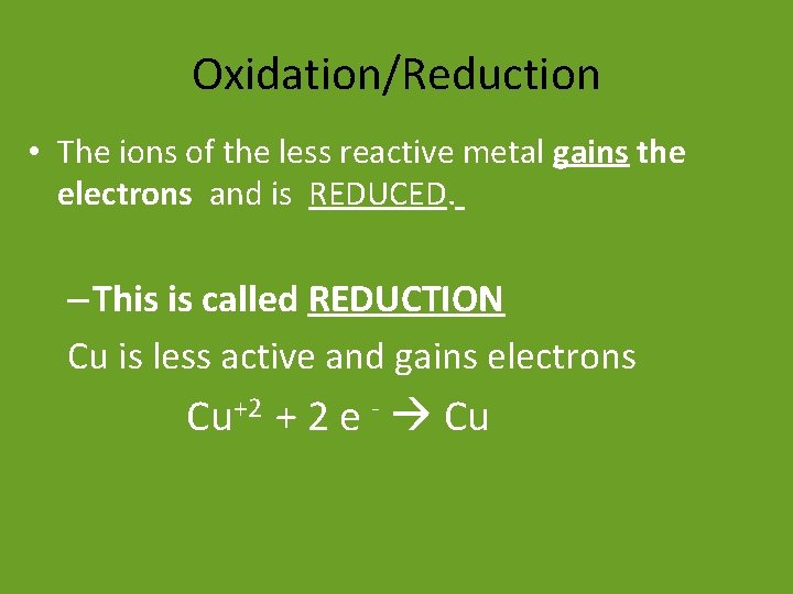 Oxidation/Reduction • The ions of the less reactive metal gains the electrons and is