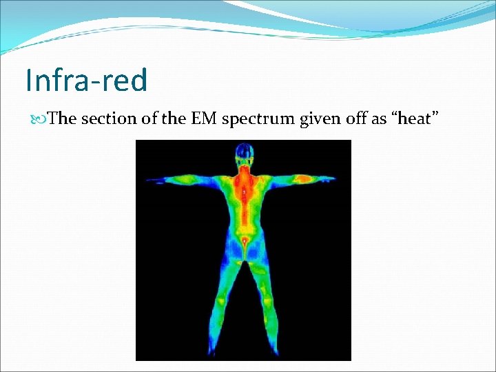 Infra-red The section of the EM spectrum given off as “heat” 