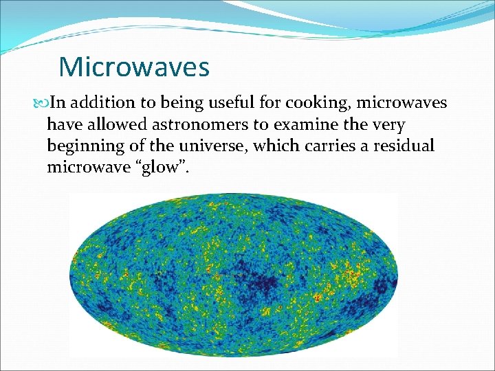 Microwaves In addition to being useful for cooking, microwaves have allowed astronomers to examine