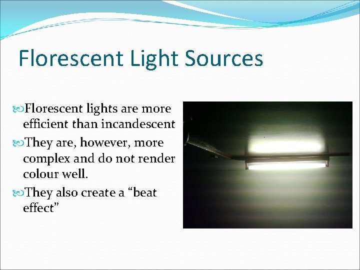 Florescent Light Sources Florescent lights are more efficient than incandescent They are, however, more