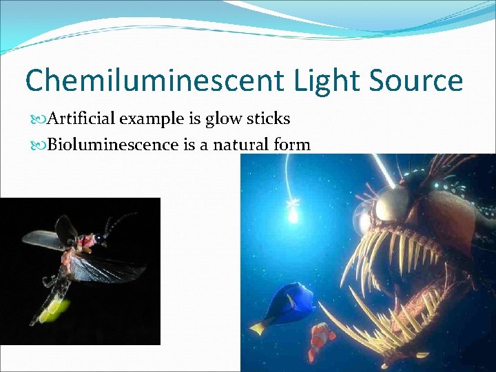 Chemiluminescent Light Source Artificial example is glow sticks Bioluminescence is a natural form 
