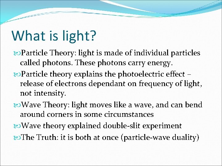 What is light? Particle Theory: light is made of individual particles called photons. These