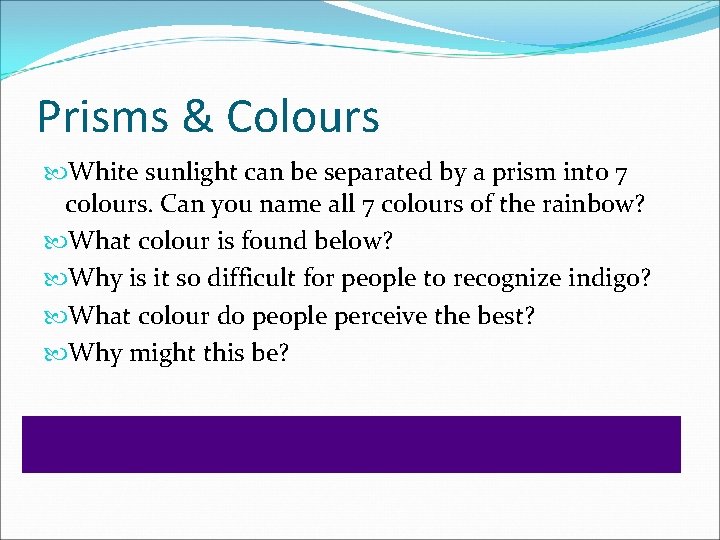 Prisms & Colours White sunlight can be separated by a prism into 7 colours.