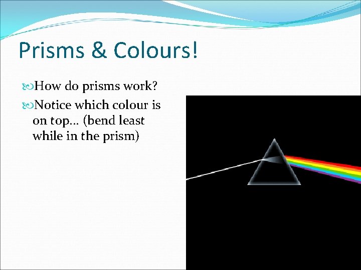 Prisms & Colours! How do prisms work? Notice which colour is on top. .