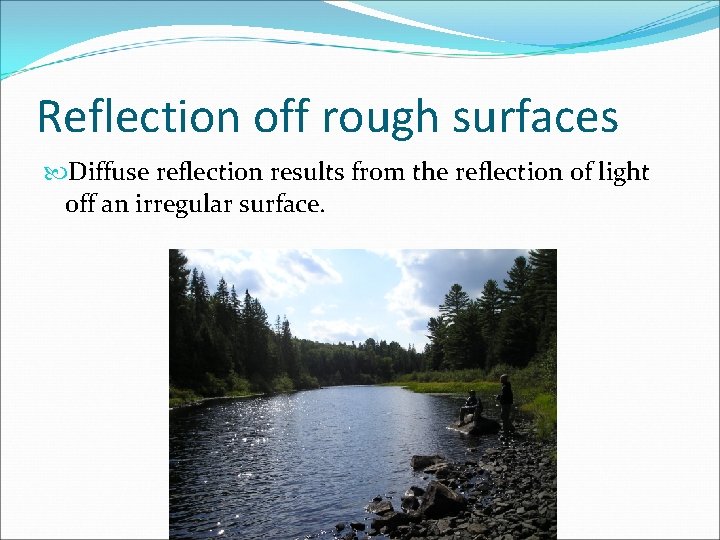 Reflection off rough surfaces Diffuse reflection results from the reflection of light off an