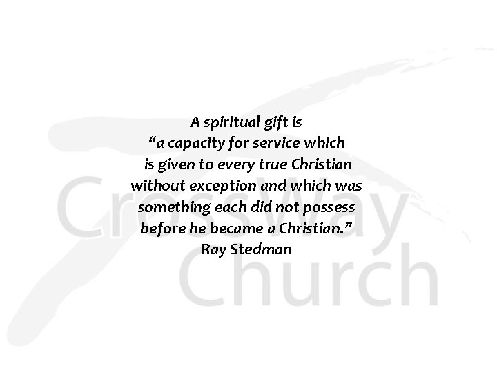 A spiritual gift is “a capacity for service which is given to every true