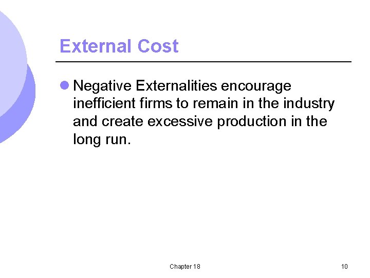 External Cost l Negative Externalities encourage inefficient firms to remain in the industry and