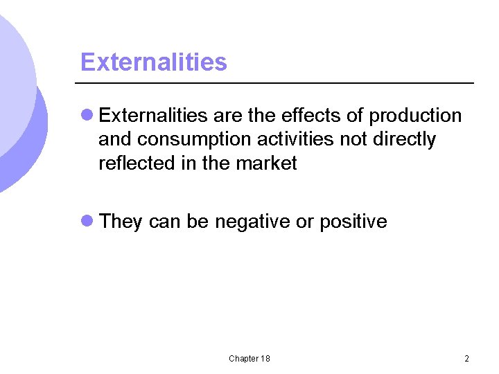 Externalities l Externalities are the effects of production and consumption activities not directly reflected