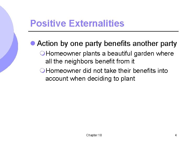 Positive Externalities l Action by one party benefits another party m. Homeowner plants a