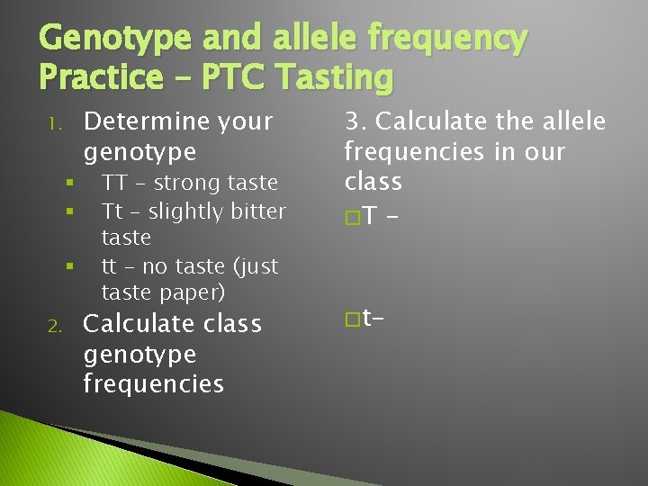 Genotype and allele frequency Practice – PTC Tasting 1. § § § 2. Determine