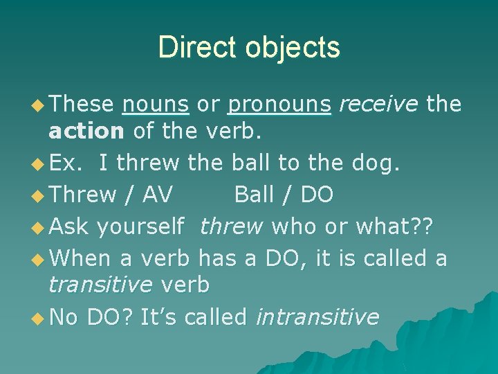 Direct objects u These nouns or pronouns receive the action of the verb. u