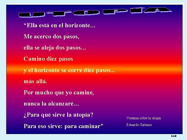 “Ella está en el horizonte… Me acerco dos pasos, ella se aleja dos pasos…