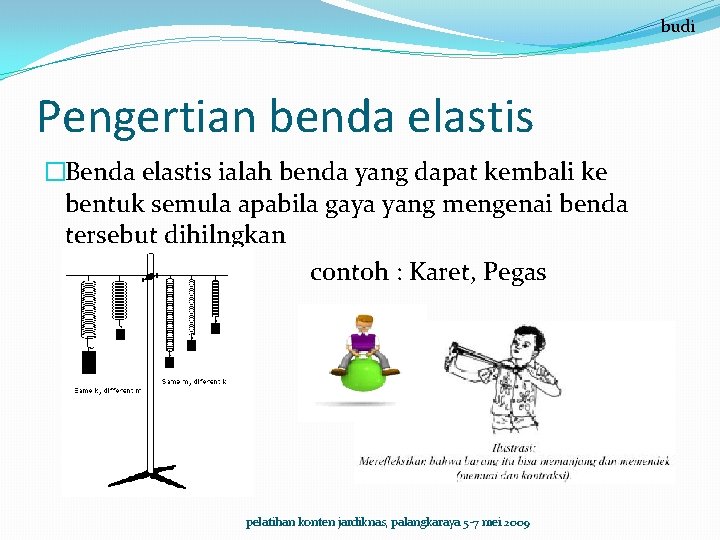 budi Pengertian benda elastis �Benda elastis ialah benda yang dapat kembali ke bentuk semula