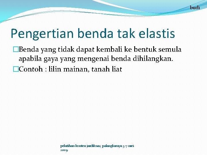 budi Pengertian benda tak elastis �Benda yang tidak dapat kembali ke bentuk semula apabila