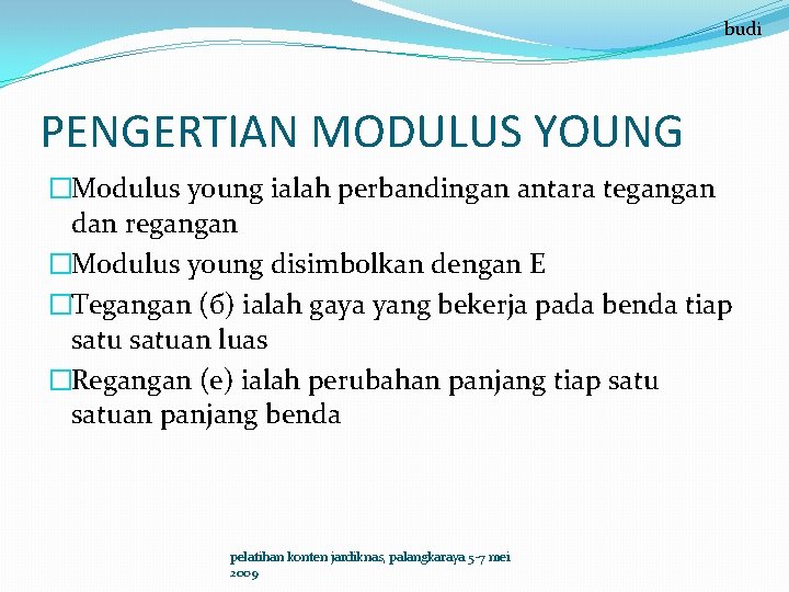 budi PENGERTIAN MODULUS YOUNG �Modulus young ialah perbandingan antara tegangan dan regangan �Modulus young