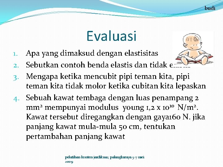 budi Evaluasi 1. Apa yang dimaksud dengan elastisitas 2. Sebutkan contoh benda elastis dan