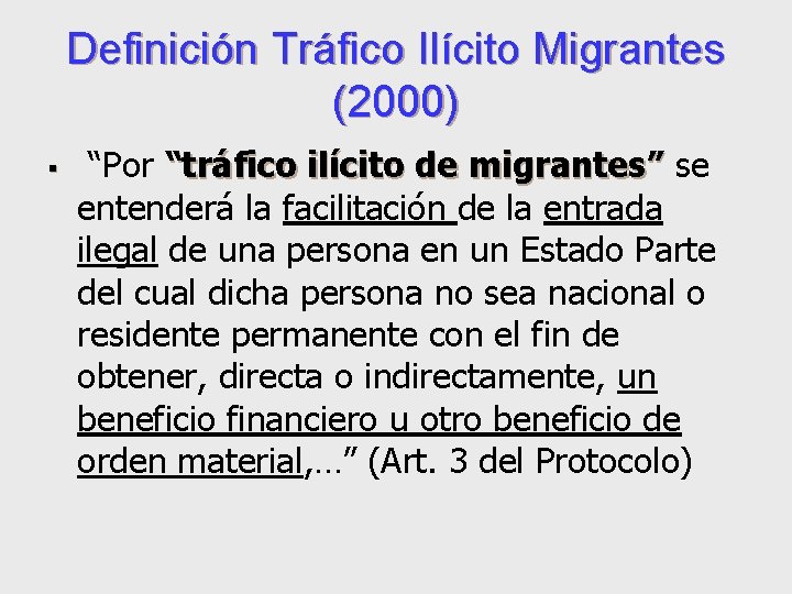Definición Tráfico Ilícito Migrantes (2000) § “Por “tráfico ilícito de migrantes” se entenderá la