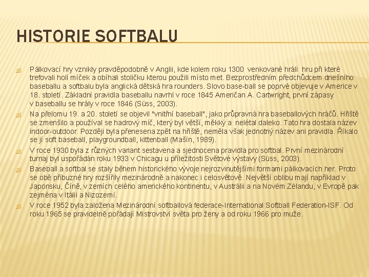 HISTORIE SOFTBALU Pálkovací hry vznikly pravděpodobně v Anglii, kde kolem roku 1300 venkované hráli