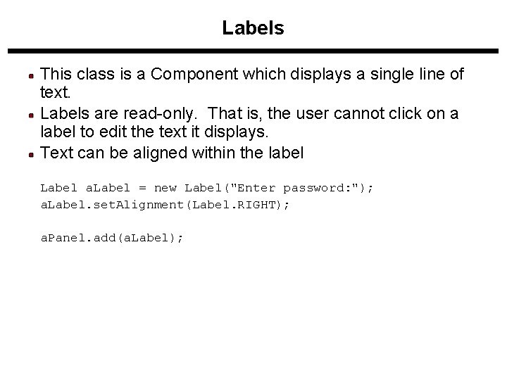 Labels This class is a Component which displays a single line of text. Labels Labels This class is a Component which displays a single line of text. Labels