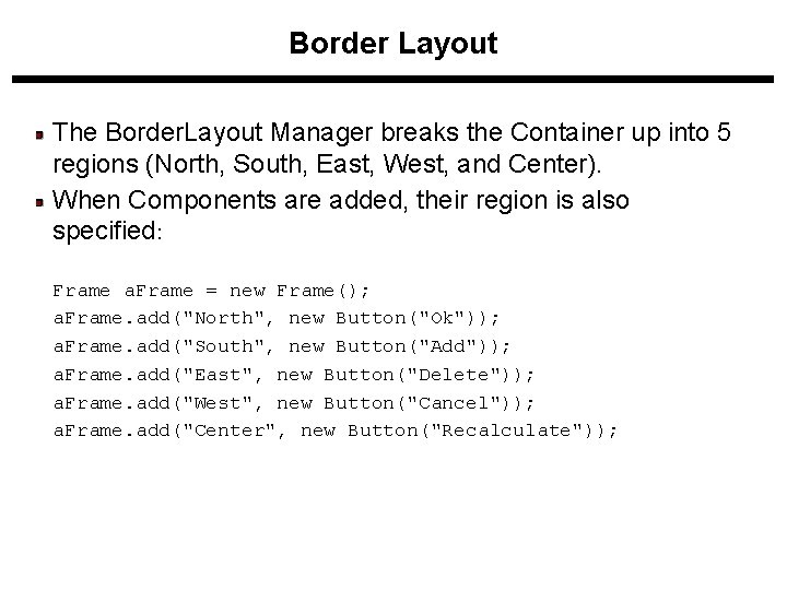 Border Layout The Border. Layout Manager breaks the Container up into 5 regions (North, Border Layout The Border. Layout Manager breaks the Container up into 5 regions (North,
