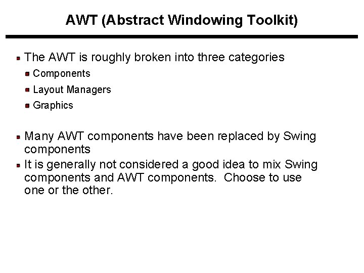 AWT (Abstract Windowing Toolkit) The AWT is roughly broken into three categories Components Layout AWT (Abstract Windowing Toolkit) The AWT is roughly broken into three categories Components Layout