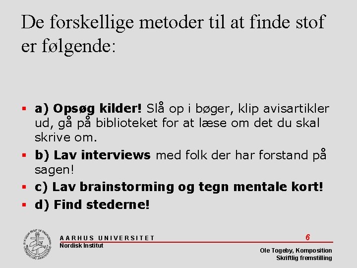 De forskellige metoder til at finde stof er følgende: a) Opsøg kilder! Slå op