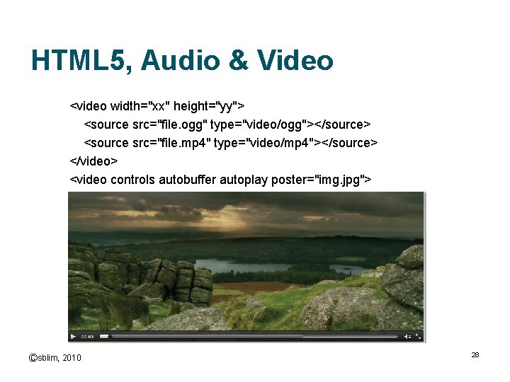 HTML 5, Audio & Video <video width="xx" height="yy"> <source src="file. ogg" type="video/ogg"></source> <source src="file.