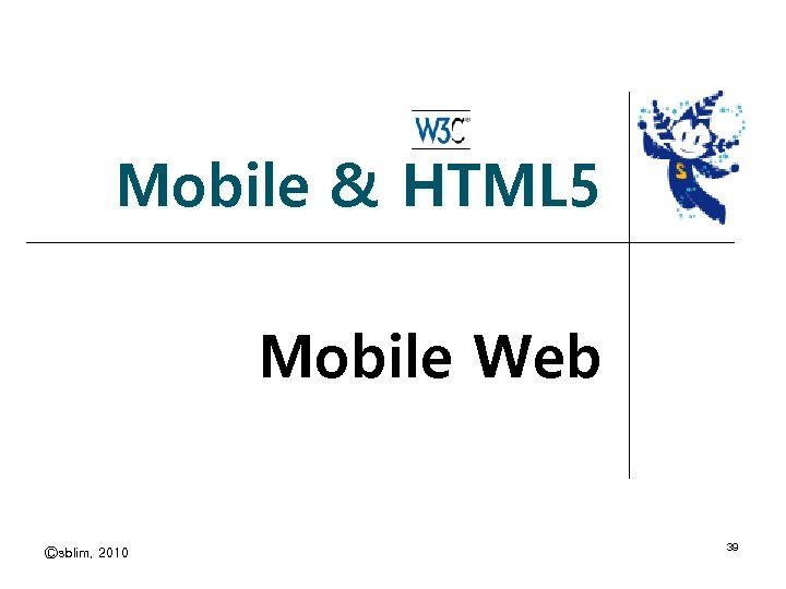Mobile & HTML 5 Mobile Web Ⓒsblim, 2010 39 