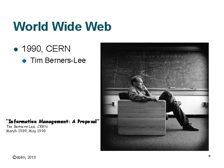 World Wide Web l 1990, CERN u Tim Berners-Lee “Information Management: A Proposal” Tim