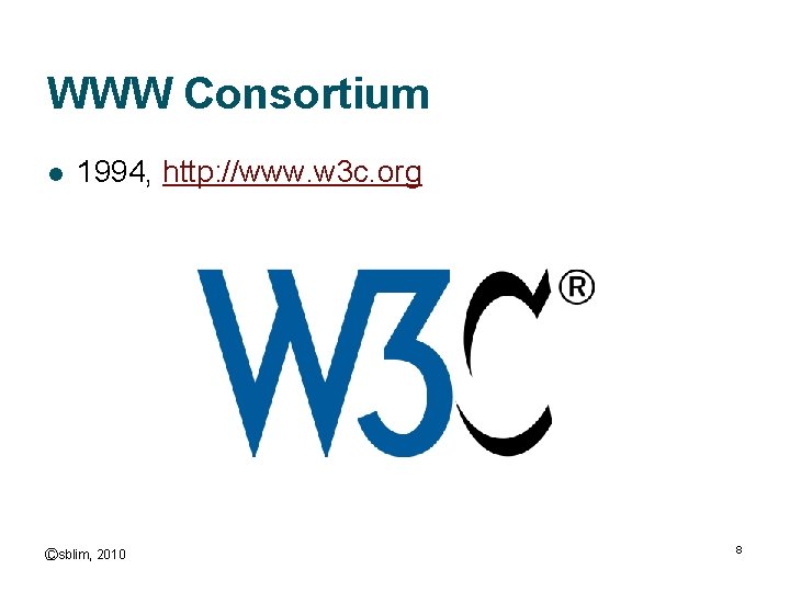 WWW Consortium l 1994, http: //www. w 3 c. org Ⓒsblim, 2010 8 