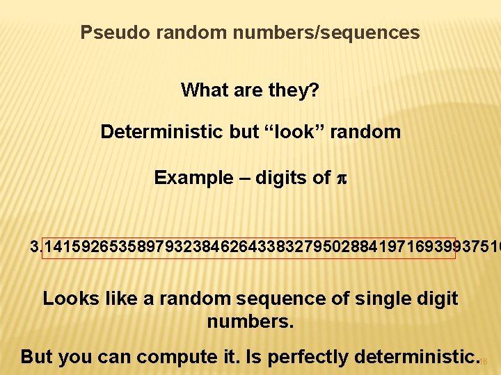 Pseudo random numbers/sequences What are they? Deterministic but “look” random Example – digits of