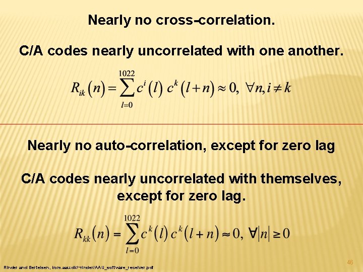 Nearly no cross-correlation. C/A codes nearly uncorrelated with one another. Nearly no auto-correlation, except
