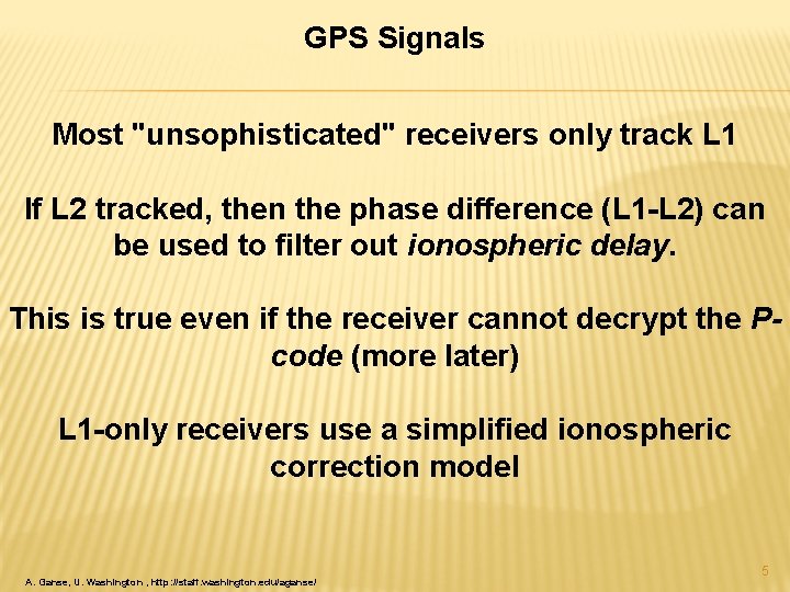 GPS Signals Most "unsophisticated" receivers only track L 1 If L 2 tracked, then