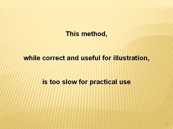 This method, while correct and useful for illustration, is too slow for practical use