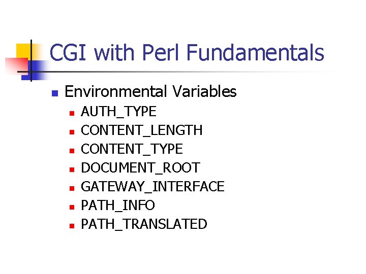 CGI with Perl Fundamentals n Environmental Variables n n n n AUTH_TYPE CONTENT_LENGTH CONTENT_TYPE