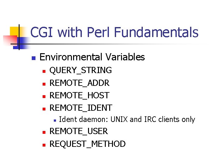 CGI with Perl Fundamentals n Environmental Variables n n QUERY_STRING REMOTE_ADDR REMOTE_HOST REMOTE_IDENT n