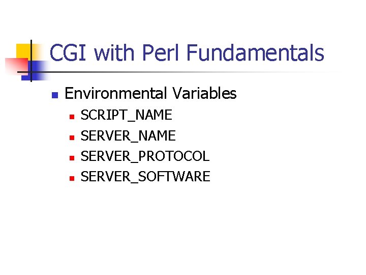 CGI with Perl Fundamentals n Environmental Variables n n SCRIPT_NAME SERVER_PROTOCOL SERVER_SOFTWARE 