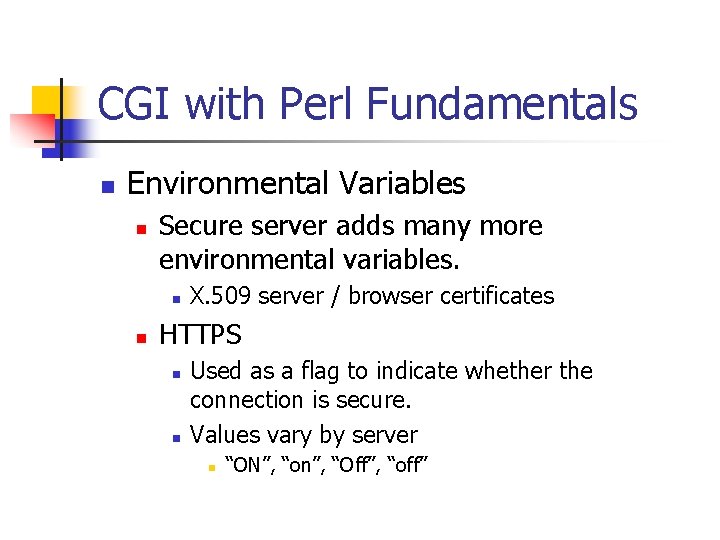CGI with Perl Fundamentals n Environmental Variables n Secure server adds many more environmental